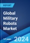 Global Military Robots Market Report by Platform, Application, Mode of Operation, and Region 2024-2032 - Product Image