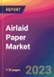 Airlaid Paper Market Size, Market Share, Application Analysis, Regional Outlook, Growth Trends, Key Players, Competitive Strategies and Forecasts, 2023 to 2031 - Product Thumbnail Image