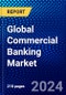Global Commercial Banking Market (2023-2028) Competitive Analysis, Impact of Economic Slowdown & Impending Recession, Ansoff Analysis - Product Image