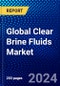 Global Clear Brine Fluids Market (2023-2028) Competitive Analysis, Impact of Economic Slowdown & Impending Recession, Ansoff Analysis - Product Image