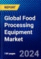 Global Food Processing Equipment Market (2023-2028) Competitive Analysis, Impact of Economic Slowdown & Impending Recession, Ansoff Analysis - Product Image