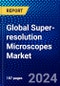 Global Super-resolution Microscopes Market (2023-2028) Competitive Analysis, Impact of Economic Slowdown & Impending Recession, Ansoff Analysis - Product Image