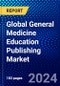Global General Medicine Education Publishing Market (2023-2028) Competitive Analysis, Impact of Economic Slowdown & Impending Recession, Ansoff Analysis - Product Image