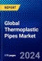 Global Thermoplastic Pipes Market (2023-2028) Competitive Analysis, Impact of Economic Slowdown & Impending Recession, Ansoff Analysis - Product Image