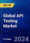 Global API Testing Market (2023-2028) Competitive Analysis, Impact of Economic Slowdown & Impending Recession, Ansoff Analysis - Product Image