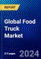 Global Food Truck Market (2023-2028) Competitive Analysis, Impact of Economic Slowdown & Impending Recession, Ansoff Analysis - Product Image