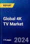 Global 4K TV Market (2023-2028) Competitive Analysis, Impact of Economic Slowdown & Impending Recession, Ansoff Analysis - Product Image
