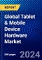 Global Tablet & Mobile Device Hardware Market (2023-2028) Competitive Analysis, Impact of Economic Slowdown & Impending Recession, Ansoff Analysis - Product Image