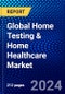 Global Home Testing & Home Healthcare Market (2023-2028) Competitive Analysis, Impact of Economic Slowdown & Impending Recession, Ansoff Analysis - Product Image