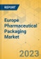 Europe Pharmaceutical Packaging Market - Focused Insights 2023-2028 - Product Image