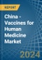 China - Vaccines for Human Medicine - Market Analysis, forecast, Size, Trends and Insights - Product Image