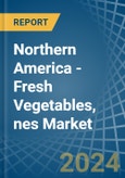 Northern America - Fresh Vegetables, nes - Market Analysis, Forecast, Size, Trends and Insights- Product Image