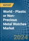 World - Plastic or Non-Precious Metal Watches - Market Analysis, Forecast, Size, Trends and Insights - Product Image