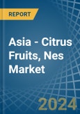Asia - Citrus Fruits, Nes - Market Analysis, Forecast, Size, Trends and Insights- Product Image