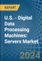 U.S. - Digital Data Processing Machines: Servers - Market Analysis, Forecast, Size, Trends and Insights - Product Image