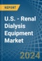 U.S. - Renal Dialysis Equipment - Market Analysis, Forecast, Size, Trends and Insights - Product Image