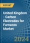 United Kingdom - Carbon Electrodes for Furnaces - Market Analysis, forecast, Size, Trends and Insights - Product Thumbnail Image
