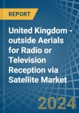 United Kingdom - outside Aerials for Radio or Television Reception via Satellite - Market Analysis, forecast, Size, Trends and Insights- Product Image
