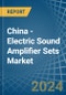 China - Electric Sound Amplifier Sets - Market Analysis, Forecast, Size, Trends and Insights - Product Thumbnail Image