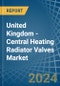 United Kingdom - Central Heating Radiator Valves - Market Analysis, Forecast, Size, Trends and Insights - Product Image