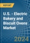 U.S. - Electric Bakery and Biscuit Ovens - Market Analysis, Forecast, Size, Trends and Insights - Product Thumbnail Image