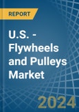 U.S. - Flywheels and Pulleys - Market Analysis, Forecast, Size, Trends and Insights- Product Image