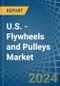 U.S. - Flywheels and Pulleys - Market Analysis, Forecast, Size, Trends and Insights - Product Thumbnail Image
