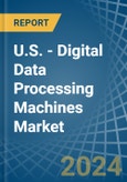 U.S. - Digital Data Processing Machines - Market Analysis, Forecast, Size, Trends and Insights- Product Image