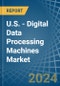 U.S. - Digital Data Processing Machines - Market Analysis, Forecast, Size, Trends and Insights - Product Image