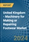 United Kingdom - Machinery for Making or Repairing Footwear - Market Analysis, forecast, Size, Trends and Insights - Product Thumbnail Image