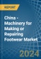China - Machinery for Making or Repairing Footwear - Market Analysis, forecast, Size, Trends and Insights - Product Thumbnail Image
