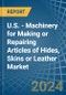 U.S. - Machinery for Making or Repairing Articles of Hides, Skins or Leather - Market Analysis, forecast, Size, Trends and Insights - Product Image