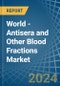 World - Antisera and Other Blood Fractions - Market Analysis, Forecast, Size, Trends and Insights - Product Image