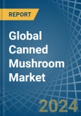 Global Canned Mushroom Trade - Prices, Imports, Exports, Tariffs, and Market Opportunities- Product Image