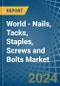 World - Nails, Tacks, Staples, Screws and Bolts - Market Analysis, Forecast, Size, Trends and Insights - Product Image