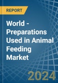 World - Preparations Used in Animal Feeding - Market Analysis, Forecast, Size, Trends and insights- Product Image