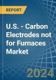 U.S. - Carbon Electrodes not for Furnaces - Market Analysis, forecast, Size, Trends and Insights- Product Image