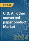 U.S. All other converted paper product Market. Analysis and Forecast to 2030- Product Image