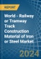 World - Railway or Tramway Track Construction Material of Iron or Steel - Market Analysis, Forecast, Size, Trends and Insights - Product Image