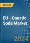EU - Caustic Soda - Market Analysis, Forecast, Size, Trends and Insights - Product Image
