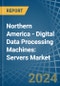Northern America - Digital Data Processing Machines: Servers - Market Analysis, Forecast, Size, Trends and Insights - Product Image