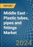 Middle East - Plastic tubes, pipes and fittings - Market Analysis, Forecast, Size, Trends and Insights- Product Image