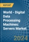 World - Digital Data Processing Machines: Servers - Market Analysis, Forecast, Size, Trends and Insights - Product Image