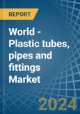 World - Plastic tubes, pipes and fittings - Market Analysis, Forecast, Size, Trends and Insights- Product Image