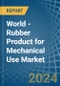 World - Rubber Product for Mechanical Use - Market Analysis, forecast, Size, Trends and Insights - Product Image