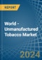 World - Unmanufactured Tobacco - Market Analysis, Forecast, Size, Trends and Insights - Product Image