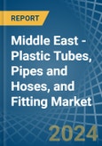 Middle East - Plastic Tubes, Pipes and Hoses, and Fitting - Market Analysis, Forecast, Size, Trends and Insights- Product Image
