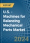 U.S. - Machines for Balancing Mechanical Parts - Market Analysis, forecast, Size, Trends and Insights - Product Thumbnail Image