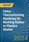 China - Thermoforming Machines for Working Rubber or Plastics - Market Analysis, forecast, Size, Trends and Insights - Product Thumbnail Image