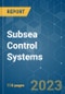 Subsea Control Systems - Growth, Trends, COVID-19 Impact, and Forecasts (2023-2028) - Product Image